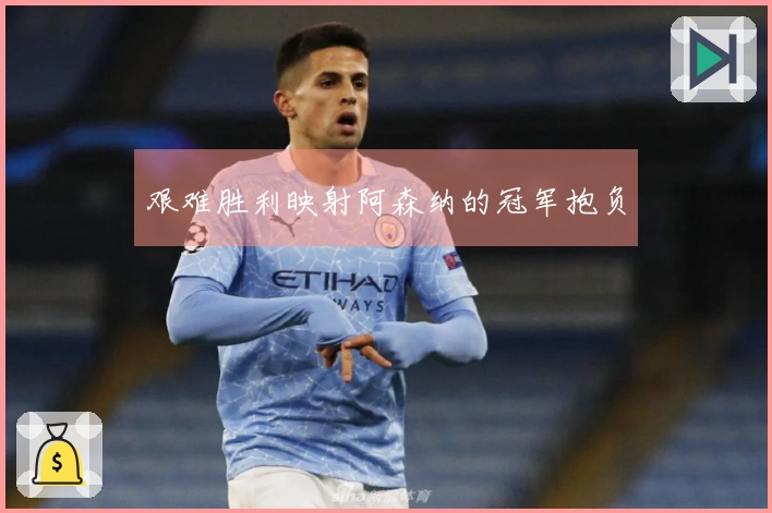 艰难胜利映射阿森纳的冠军抱负