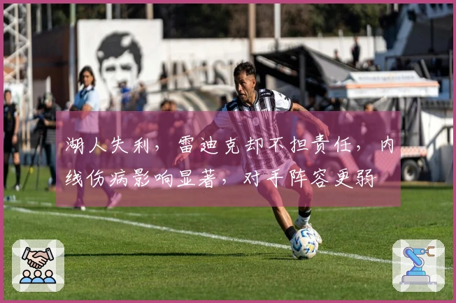 湖人失利，雷迪克却不担责任，内线伤病影响显著，对手阵容更弱