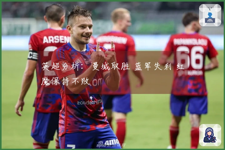 英超分析：曼城取胜 蓝军失利 红魔保持不败